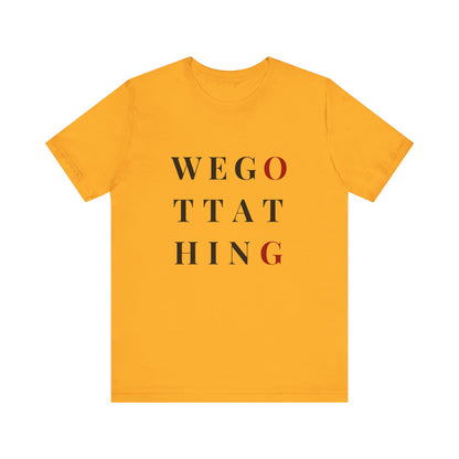 OG We Gotta Thing - Unisex T-Shirt