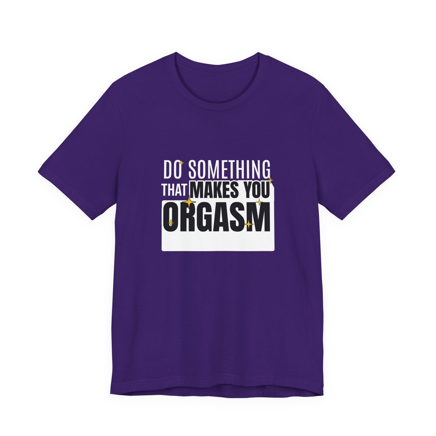 Do Something That Makes You Orgasm - Unisex T-Shirt