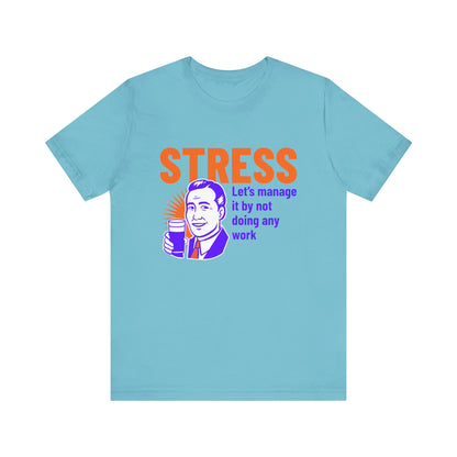 Stress Let's Manage It By Not Doing Any Work - Unisex T-Shirt