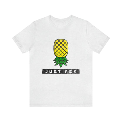 Just Ask with Upside Down Pineapple - Unisex T-Shirt