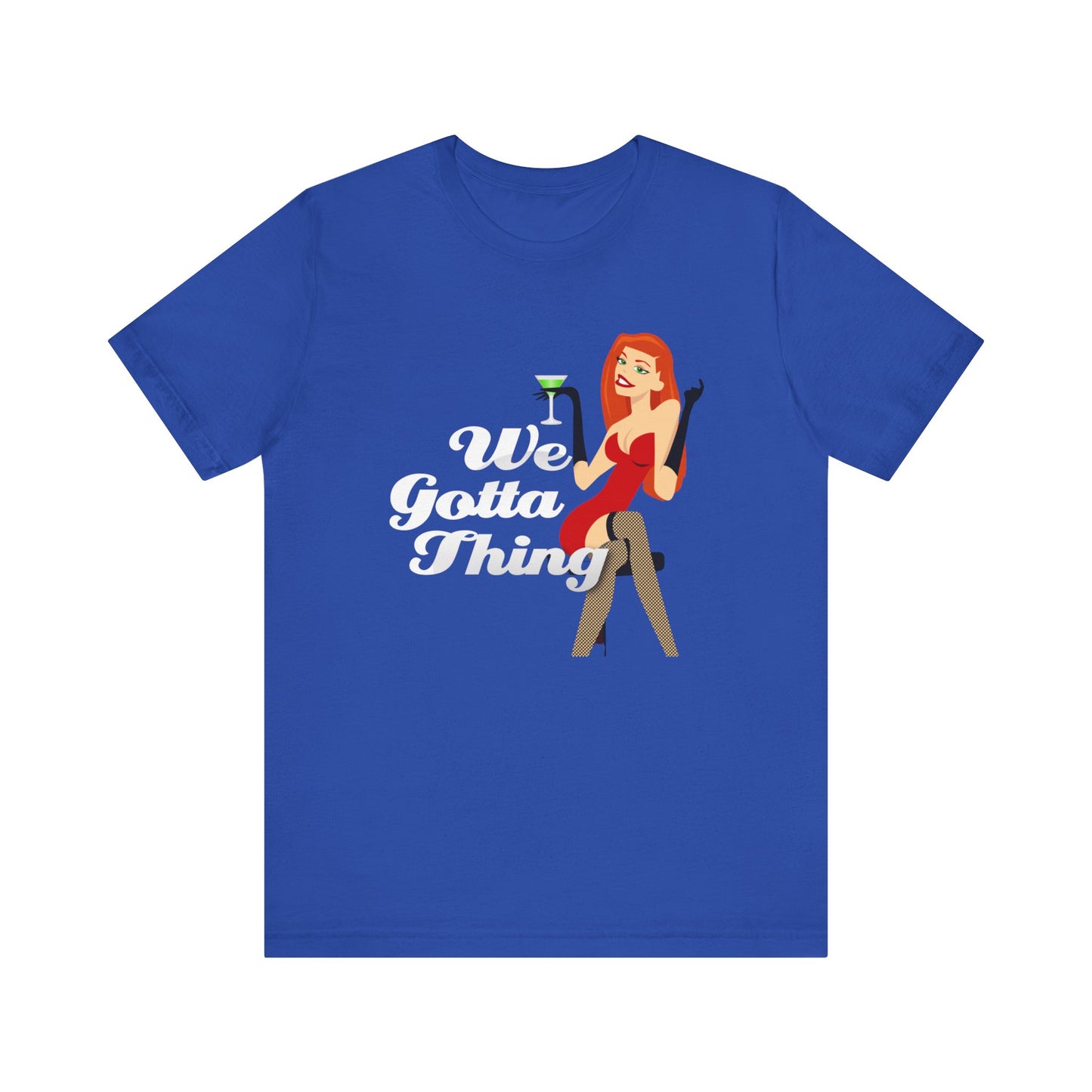 We Gotta Thing - Unisex T-Shirt