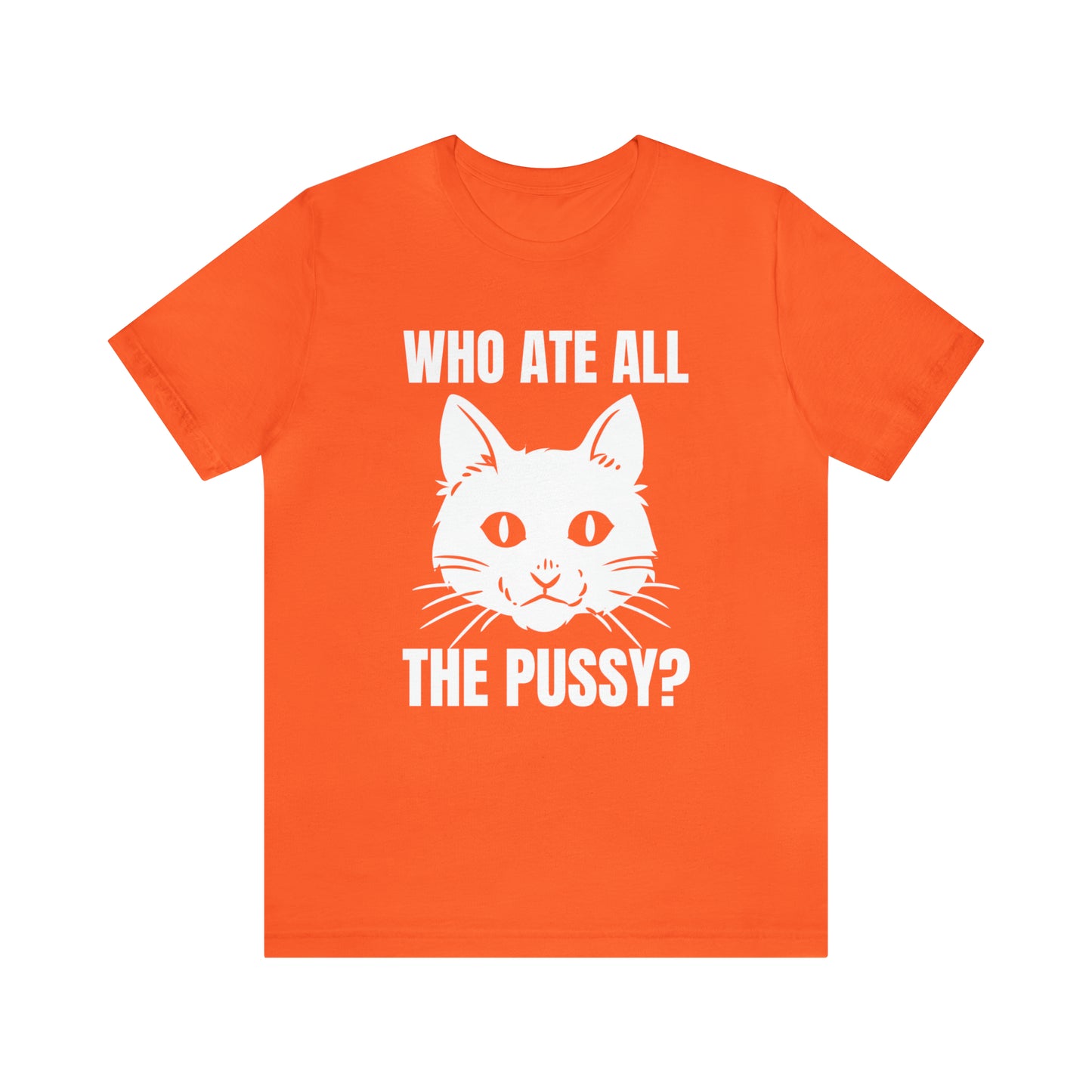 Who Ate All The Pussy - Unisex T-Shirt