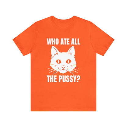 Who Ate All The Pussy - Unisex T-Shirt