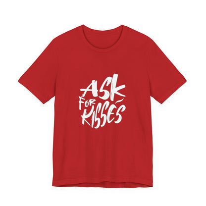 Ask for Kisses - Unisex T-Shirt