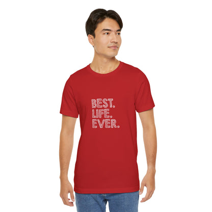 Best. Life. Ever. - Unisex T-Shirt