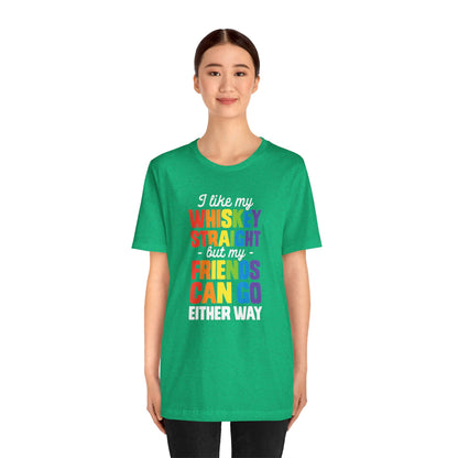 I Like My Whiskey Straight but My Friends Can Go Either Way - Unisex T-Shirt