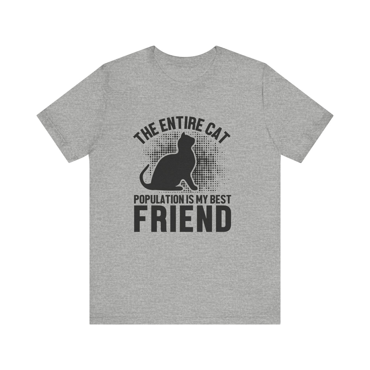 The Entire Cat Population Is My Best Friend - Unisex T-Shirt