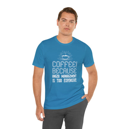 Coffee Because Anger Management Is Too Expensive - Unisex T-Shirt
