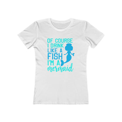 Of Course I Drink Like A Fish I'm A Mermaid - Women's T-shirt