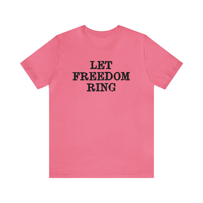 Let Freedom Ring - Unisex T-Shirt