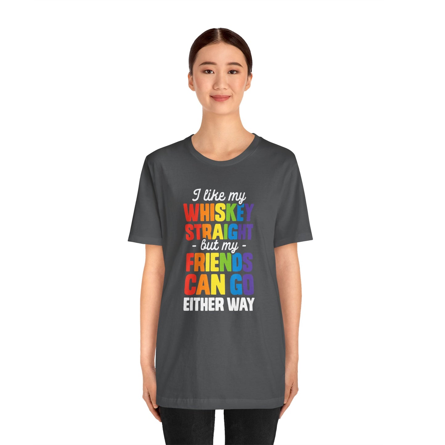 I Like My Whiskey Straight but My Friends Can Go Either Way - Unisex T-Shirt