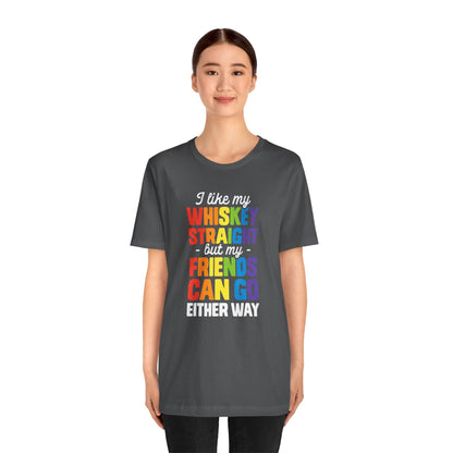 I Like My Whiskey Straight but My Friends Can Go Either Way - Unisex T-Shirt