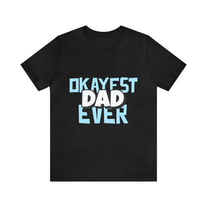 Okayest Dad Ever - Unisex T-Shirt