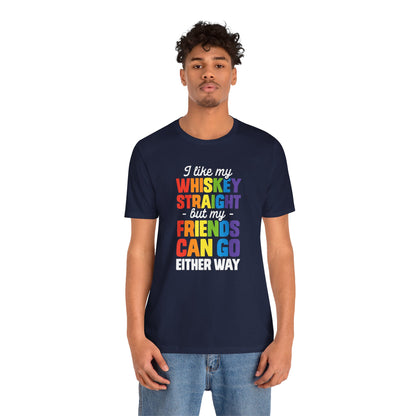 I Like My Whiskey Straight but My Friends Can Go Either Way - Unisex T-Shirt