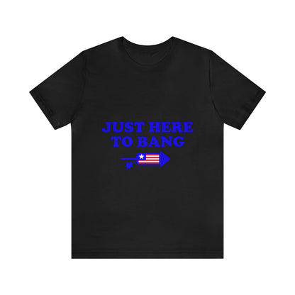 Just Here To Bang - Unisex T-Shirt