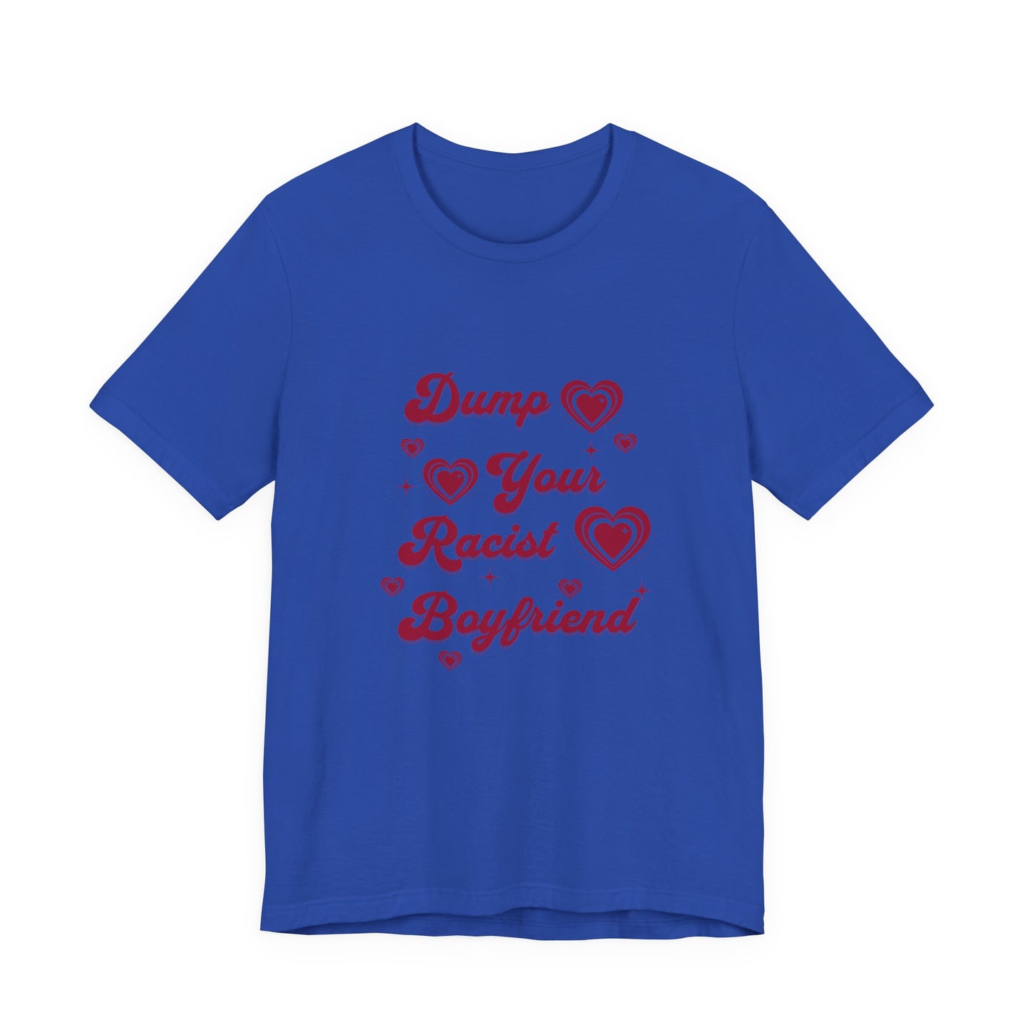 Dump Your Racist Boyfriend - Unisex T-Shirt
