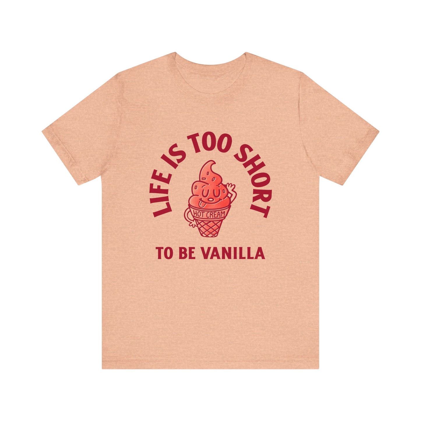 Life Is Too Short To Be Vanilla - Unisex T-Shirt