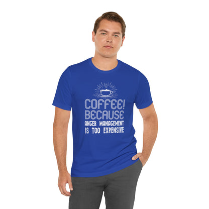 Coffee Because Anger Management Is Too Expensive - Unisex T-Shirt