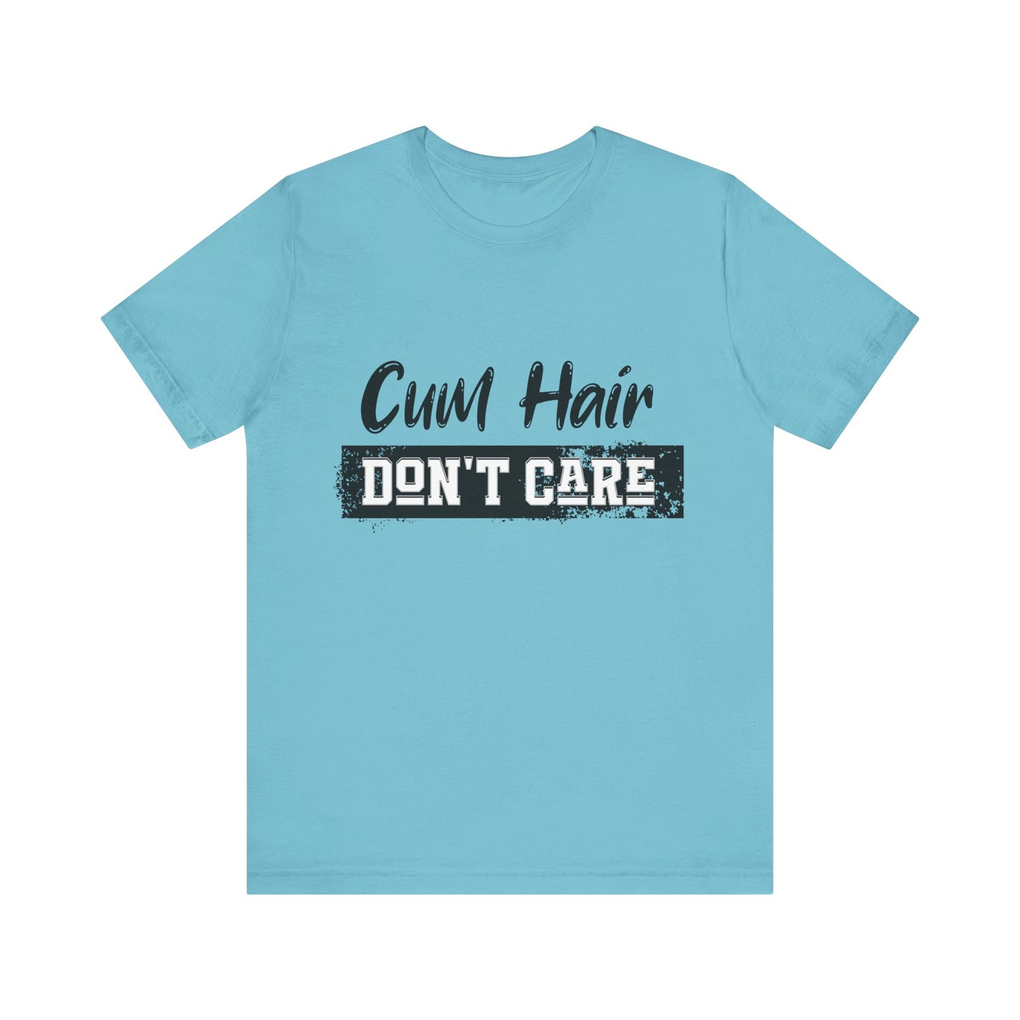 Cum Hair Don't Care - Unisex T-Shirt