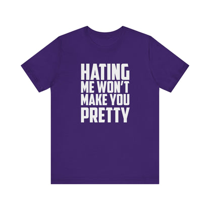 Hating Me Won't Make You Pretty - Unisex T-Shirt