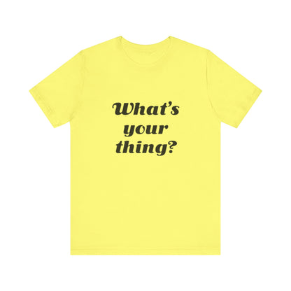 What's Your Thing? - Unisex T-Shirt