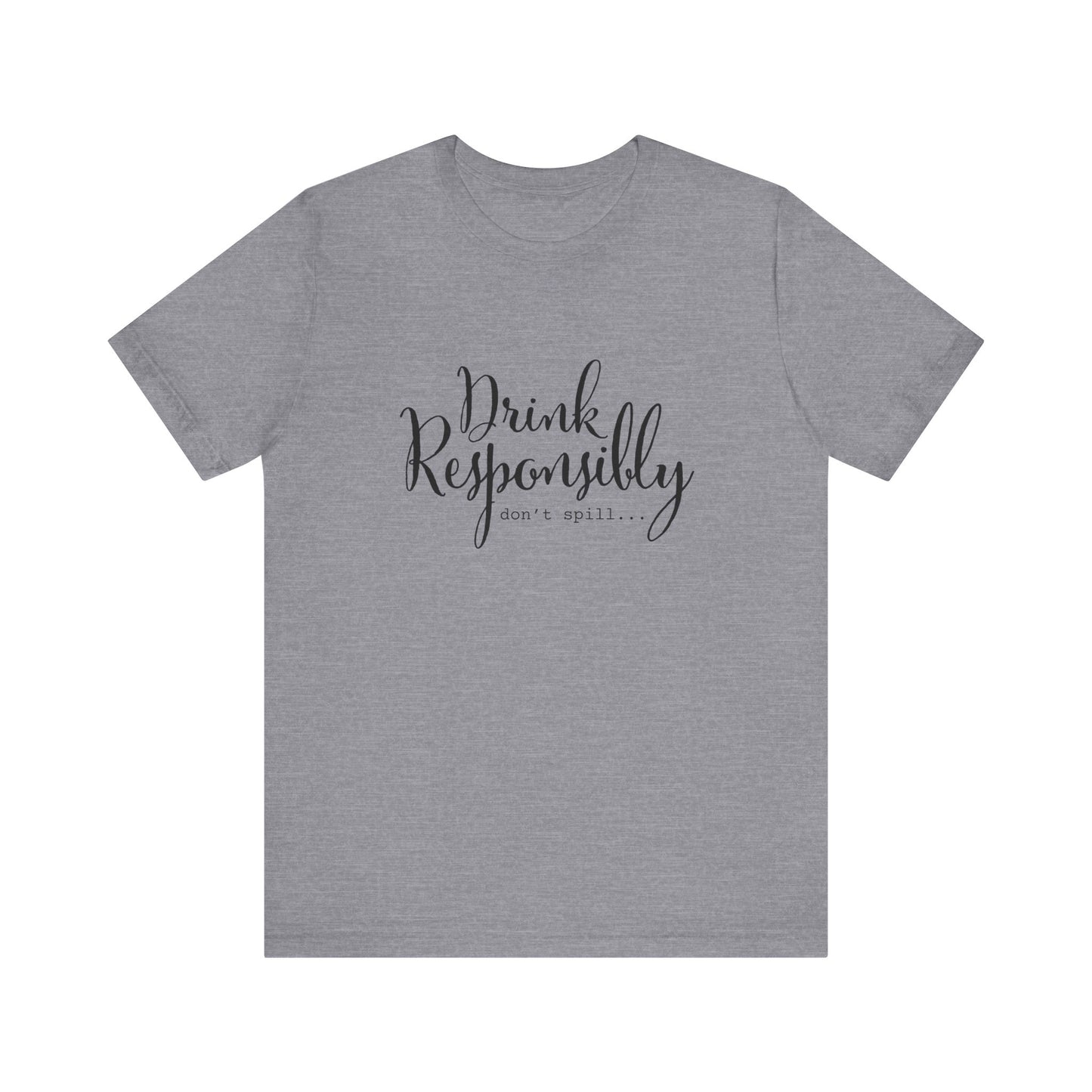 Drink Responsibly, Don't Spill - Unisex T-Shirt