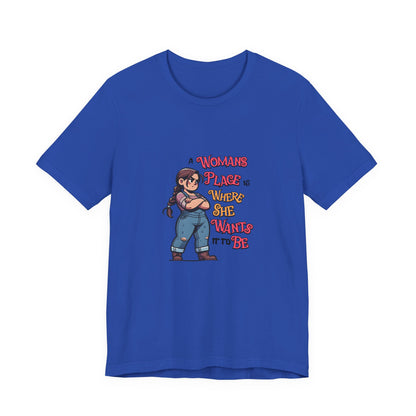 A Womans Place Is Where She Wants It To Be - Unisex T-Shirt