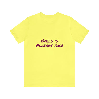 Girls is Players too! - Unisex T-Shirt