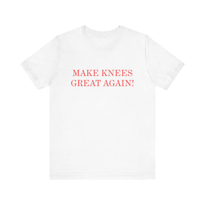 Make Knees Great Again - Unisex T-Shirt