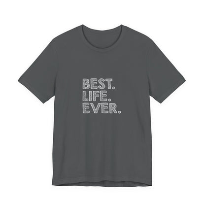 Best. Life. Ever. - Unisex T-Shirt