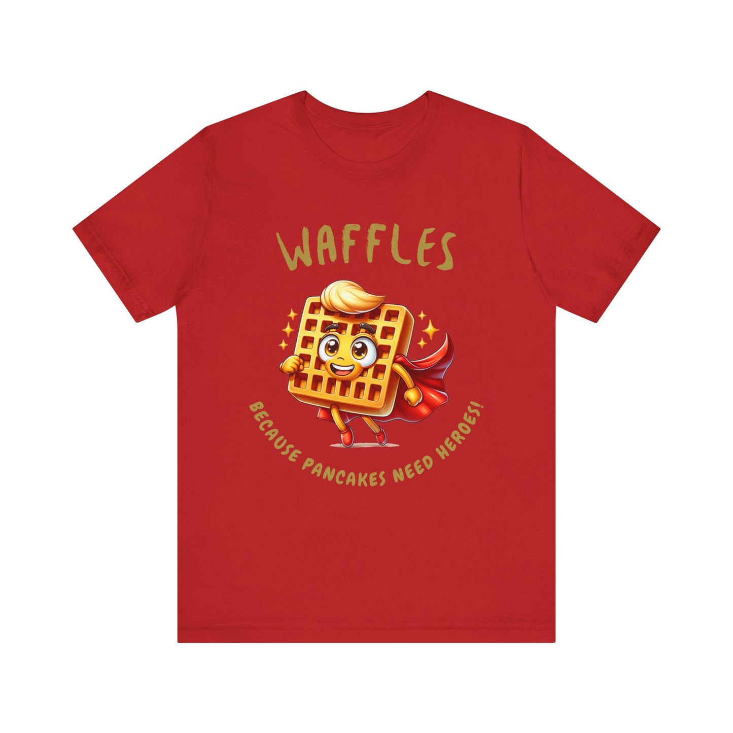 Waffles, Because Pancakes Need Heroes - Unisex T-Shirt