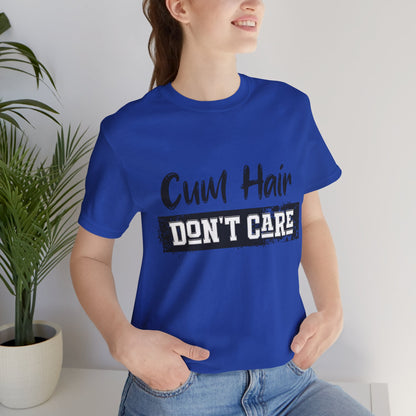 Cum Hair Don't Care - Unisex T-Shirt