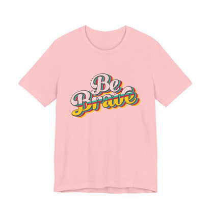 Be Brave - Unisex T-Shirt