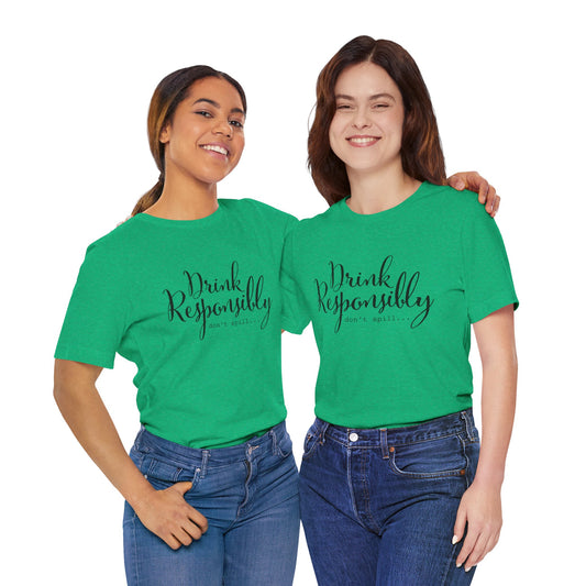 Drink Responsibly, Don't Spill - Unisex T-Shirt