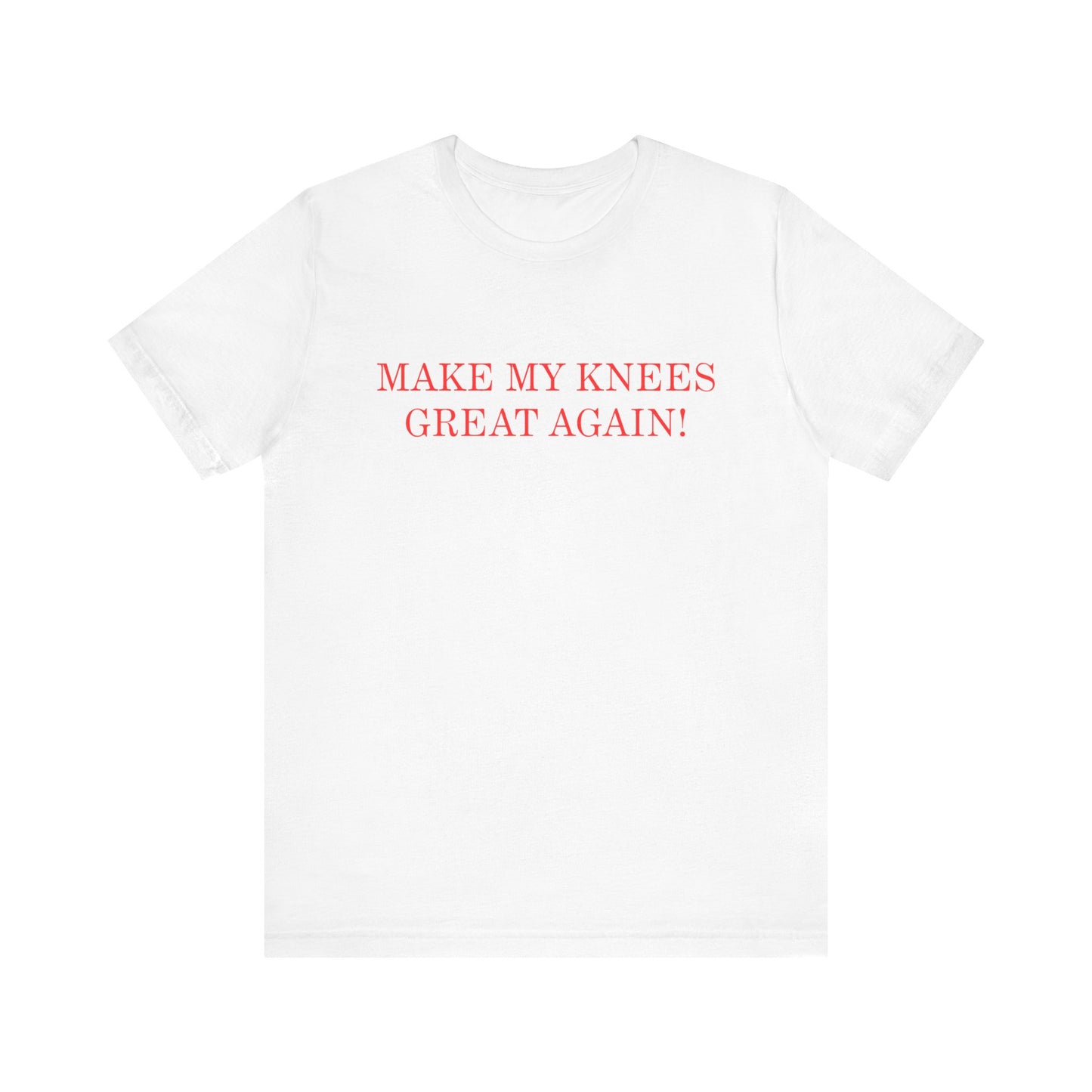 Make My Knees Great Again - Unisex T-Shirt