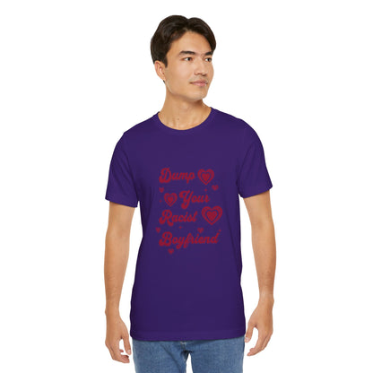 Dump Your Racist Boyfriend - Unisex T-Shirt