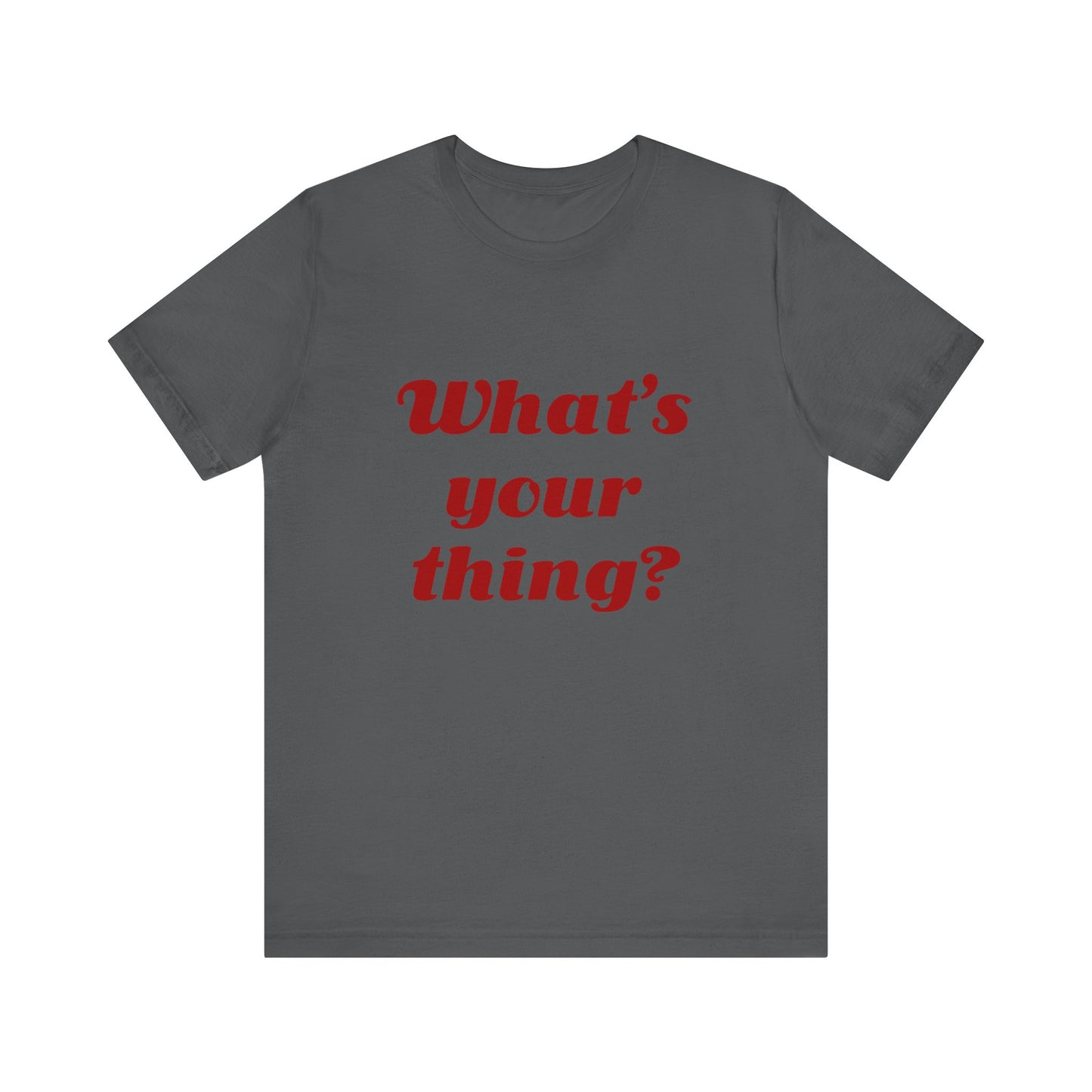 What's Your Thing? - Unisex T-Shirt