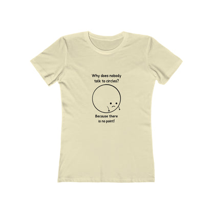 Why Does Nobody Talk To Circles - Women's T-shirt