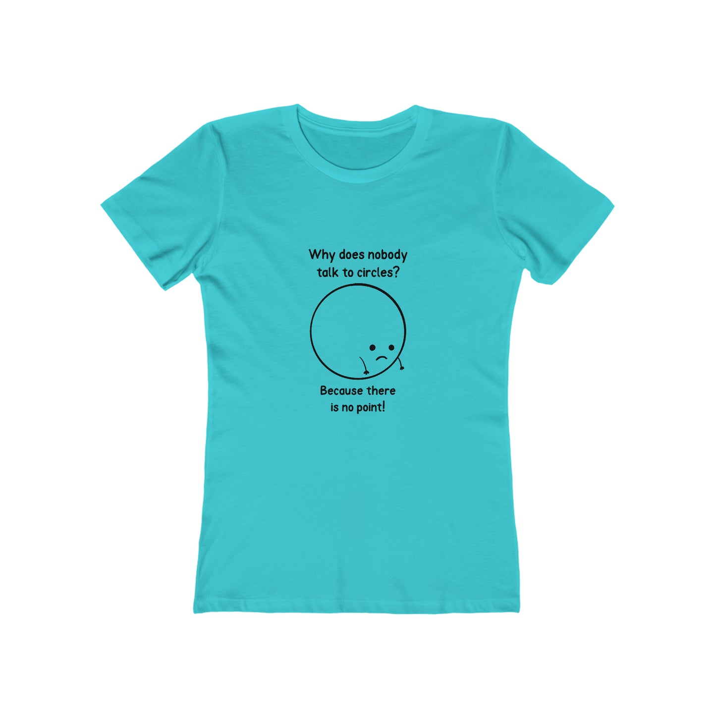 Why Does Nobody Talk To Circles - Women's T-shirt