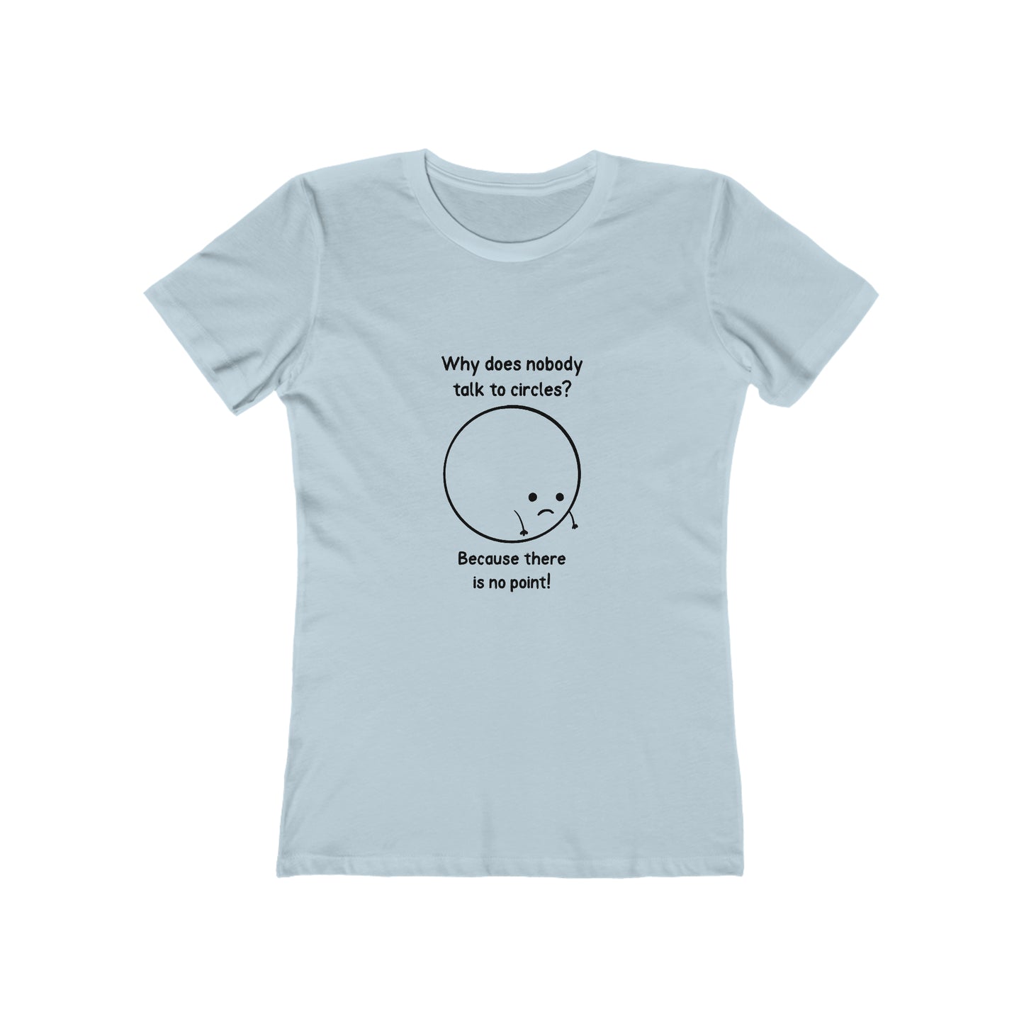 Why Does Nobody Talk To Circles - Women's T-shirt