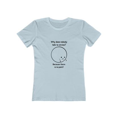 Why Does Nobody Talk To Circles - Women's T-shirt