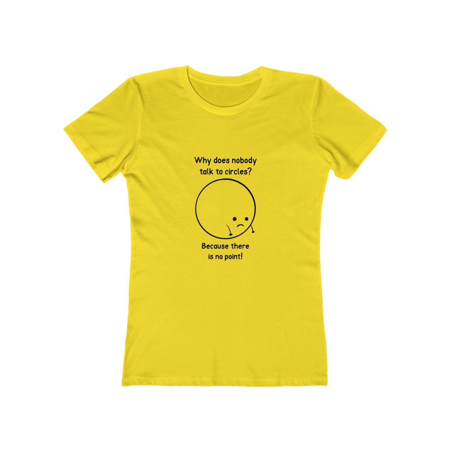 Why Does Nobody Talk To Circles - Women's T-shirt