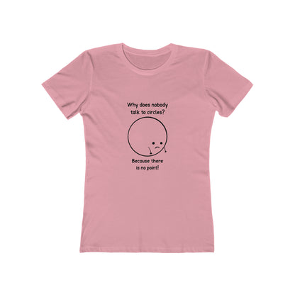 Why Does Nobody Talk To Circles - Women's T-shirt