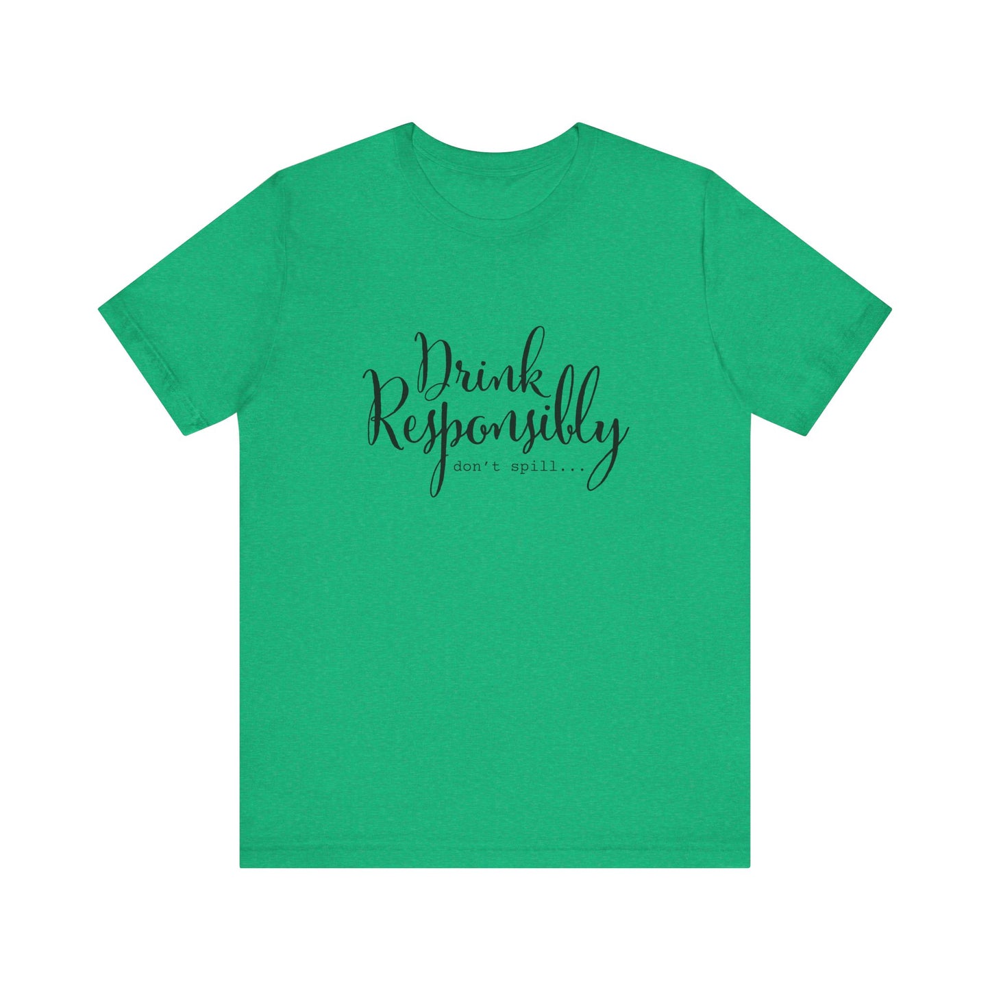 Drink Responsibly, Don't Spill - Unisex T-Shirt