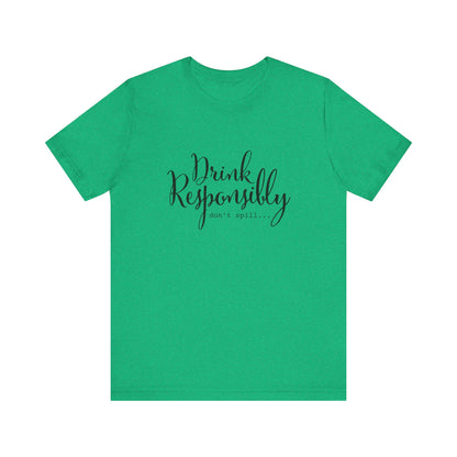 Drink Responsibly, Don't Spill - Unisex T-Shirt