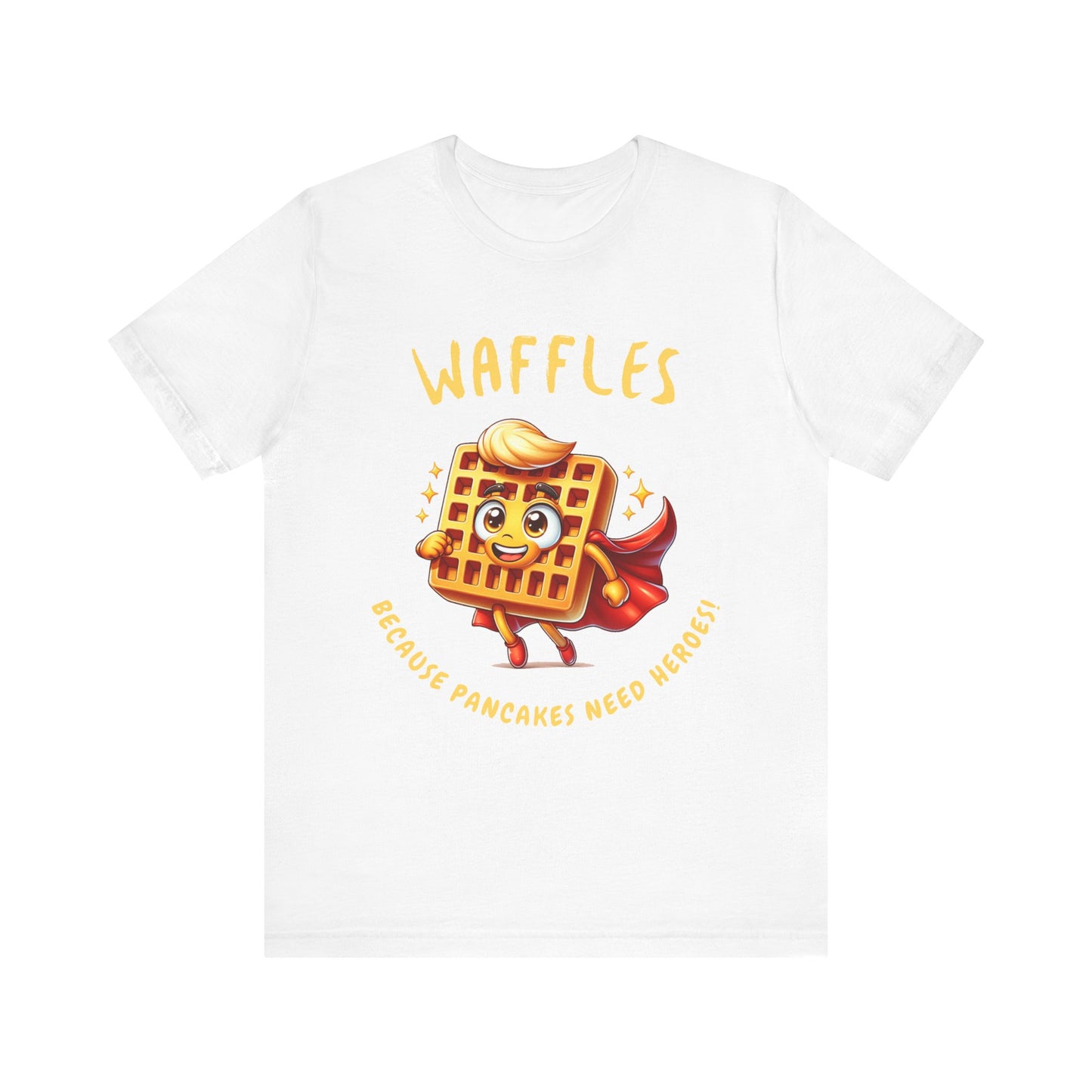 Waffles, Because Pancakes Need Heroes - Unisex T-Shirt