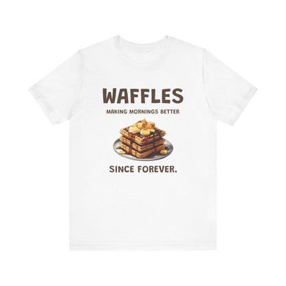 Waffles Making Mornings Better Since Forever - Unisex T-Shirt