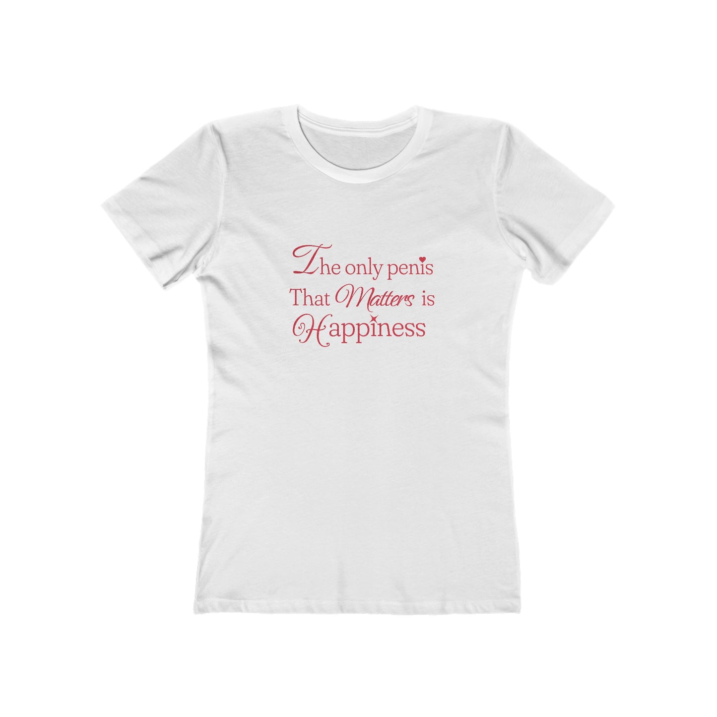 The Only Penis That Matters is Happiness - Women's T-shirt