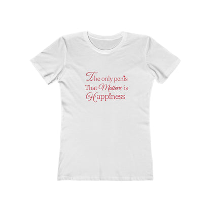 The Only Penis That Matters is Happiness - Women's T-shirt