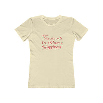 The Only Penis That Matters is Happiness - Women's T-shirt